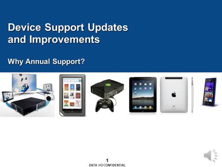 1 DATA I/O CONFIDENTIAL Device Support Updates and Improvements Why Annual Support?