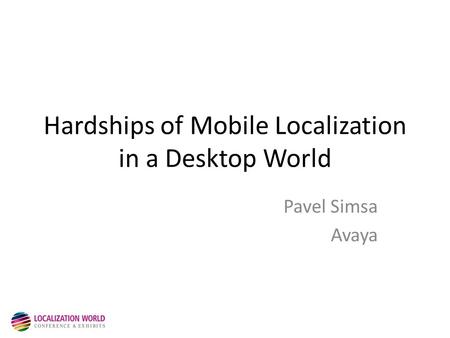 Hardships of Mobile Localization in a Desktop World Pavel Simsa Avaya.