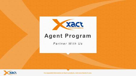 1 Agent Program Partner With Us. 2 About Xact Communications Xact provides superior cloud-based and traditional IP voice and data technology and is founded.