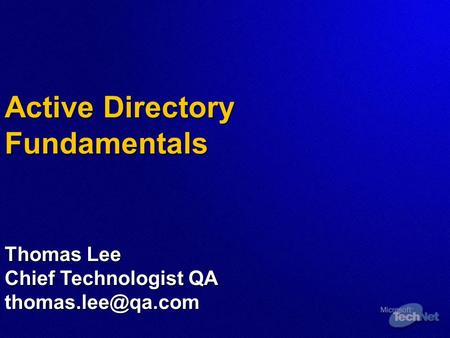 Active Directory Fundamentals Thomas Lee Chief Technologist QA