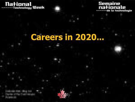 Careers in 2020.... Prime Minister Wilfred Laurier 1903 “The 20 th century belongs to Canada and our success will be determined by our ability to harness.