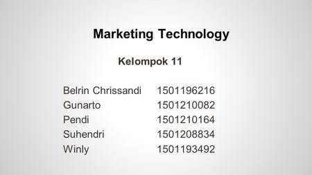 Marketing Technology Kelompok 11 Belrin Chrissandi 1501196216 Gunarto1501210082 Pendi1501210164 Suhendri1501208834 Winly1501193492.