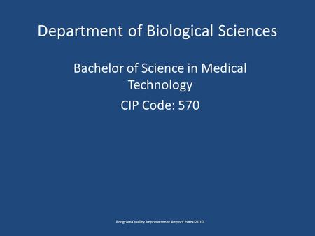 Department of Biological Sciences Bachelor of Science in Medical Technology CIP Code: 570 Program Quality Improvement Report 2009-2010.