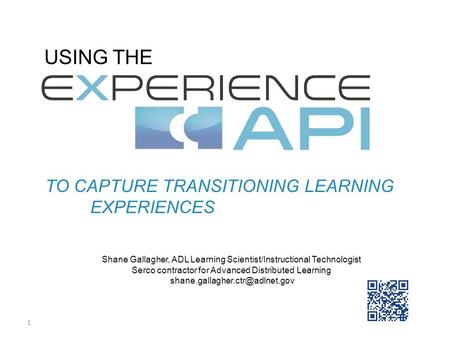 1 Shane Gallagher, ADL Learning Scientist/Instructional Technologist Serco contractor for Advanced Distributed Learning