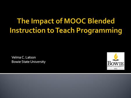 Velma C. Latson Bowie State University.  Introduction and background  Description of the study  Synopsis of the course  Data  Challenges  Best practices.