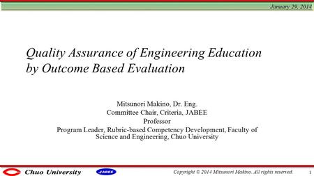 Copyright © 2014 Mitsunori Makino. All rights reserved. Quality Assurance of Engineering Education by Outcome Based Evaluation Mitsunori Makino, Dr. Eng.