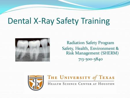 Dental X-Ray Safety Training Radiation Safety Program Safety, Health, Environment & Risk Management (SHERM) 713-500-5840.