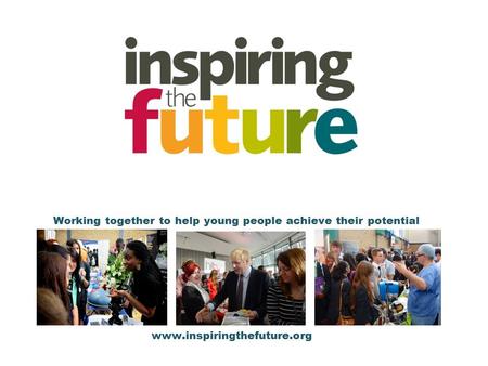 Working together to help young people achieve their potential www.inspiringthefuture.org.