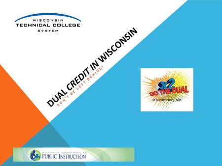 DUAL CREDIT IN WISCONSIN DON’T BE LEFT BEHIND!. DUAL CREDIT CONTEXT AND ROI Dual Credit opportunities driven by student needs (ACPs) For students, ACPs.