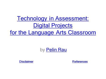 Technology in Assessment: Digital Projects for the Language Arts Classroom by Pelin RauPelin Rau DisclaimerReferences.