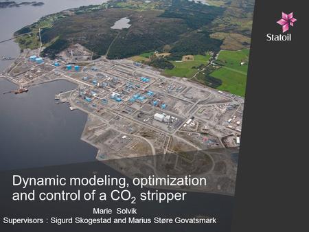 Dynamic modeling, optimization and control of a CO 2 stripper Marie Solvik Supervisors : Sigurd Skogestad and Marius Støre Govatsmark.