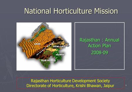 1 National Horticulture Mission Rajasthan : Annual Action Plan 2008-09 Rajasthan Horticulture Development Society Directorate of Horticulture, Krishi Bhawan,