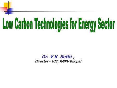 Dr. V K Sethi, Director – UIT, RGPV Bhopal Sustained economic growth at 8 to 9% requires that by the year 2012, we would need an installed capacity over.