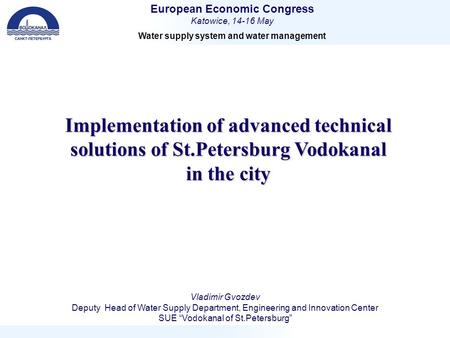 Implementation of advanced technical solutions of St.Petersburg Vodokanal in the city Vladimir Gvozdev Deputy Head of Water Supply Department, Engineering.