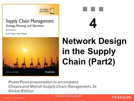 PowerPoint presentation to accompany Chopra and Meindl Supply Chain Management, 5e Global Edition 1-1 Copyright ©2013 Pearson Education. 1-1 Copyright.