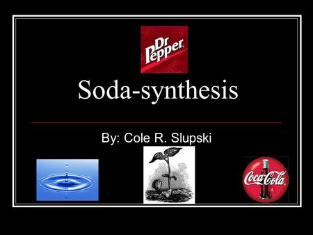 Soda-synthesis By: Cole R. Slupski. Problem Do you have a garden? Do you hate it when your garden doesn’t grow fast enough? I might have the answer to.