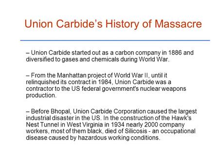 Union Carbide’s History of Massacre – Union Carbide started out as a carbon company in 1886 and diversified to gases and chemicals during World War. –