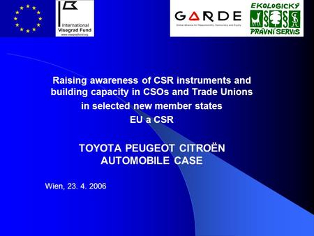 Raising awareness of CSR instruments and building capacity in CSOs and Trade Unions in selected new member states EU a CSR TOYOTA PEUGEOT CITROËN AUTOMOBILE.