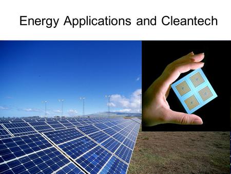 Energy Applications and Cleantech. We have… An increasing number of environmental concerns at the global level and A decreasing amount of depletable resources.