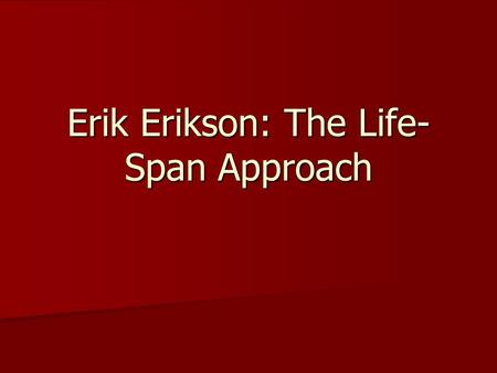 Erik Erikson: The Life-Span Approach