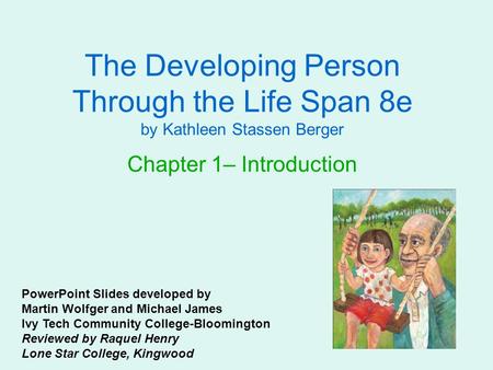 The Developing Person Through the Life Span 8e by Kathleen Stassen Berger Chapter 1– Introduction PowerPoint Slides developed by Martin Wolfger and Michael.