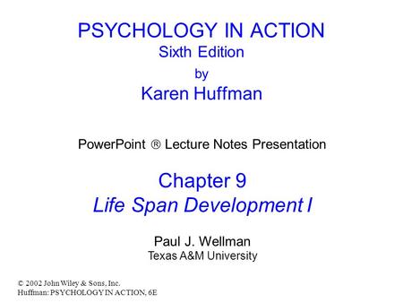 © 2002 John Wiley & Sons, Inc. Huffman: PSYCHOLOGY IN ACTION, 6E PSYCHOLOGY IN ACTION Sixth Edition by Karen Huffman PowerPoint  Lecture Notes Presentation.