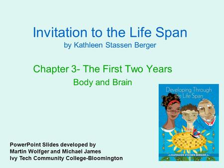 Invitation to the Life Span by Kathleen Stassen Berger Chapter 3- The First Two Years Body and Brain PowerPoint Slides developed by Martin Wolfger and.