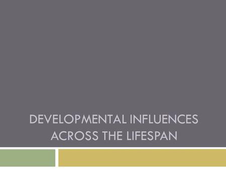 DEVELOPMENTAL INFLUENCES ACROSS THE LIFESPAN. Developmental Influences Across the Lifespan  No human activity has greater biological and social significance.