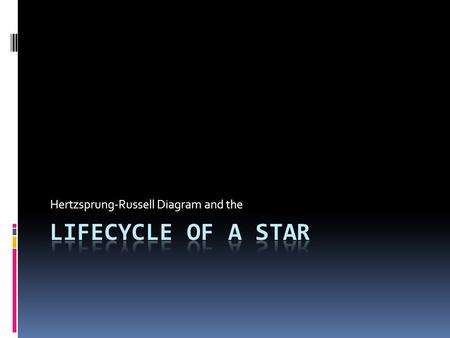 Hertzsprung-Russell Diagram and the. From a birth to death  All stars form in +/- the same manner the sun did  A nebula collapses (due to its own gravity)