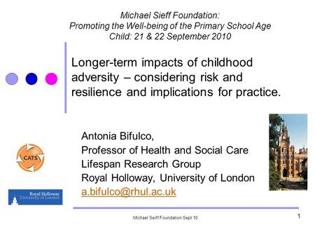 Michael Seiff Foundation Sept 10 1 Longer-term impacts of childhood adversity – considering risk and resilience and implications for practice. Antonia.