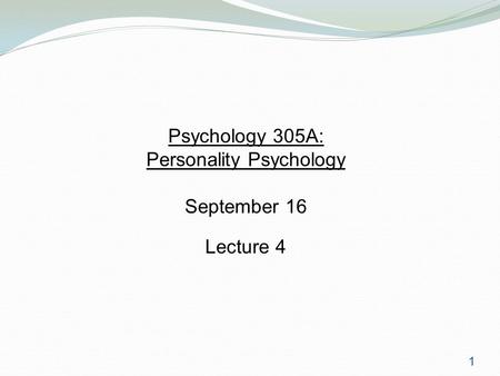 1 Psychology 305A: Personality Psychology September 16 Lecture 4.