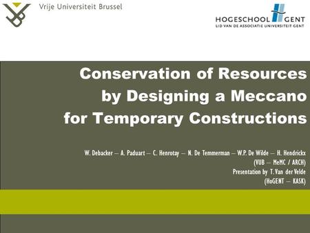 Conservation of Resources by Designing a Meccano for Temporary Constructions W. Debacker – A. Paduart – C. Henrotay – N. De Temmerman – W.P. De Wilde –