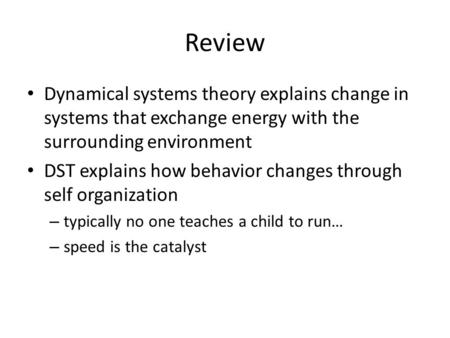 Review Dynamical systems theory explains change in systems that exchange energy with the surrounding environment DST explains how behavior changes through.