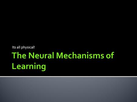 The Neural Mechanisms of Learning