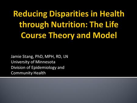 Jamie Stang, PhD, MPH, RD, LN University of Minnesota Division of Epidemiology and Community Health.