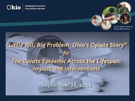 John R. Kasich, Governor Orman Hall, Director 1. John R. Kasich, Governor Orman Hall, Director 2  Tolerance  Euphoria  Withdrawal.