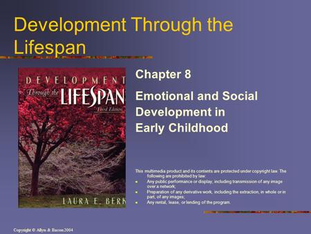 Copyright © Allyn & Bacon 2004 Development Through the Lifespan Chapter 8 Emotional and Social Development in Early Childhood This multimedia product and.