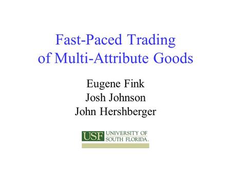 Fast-Paced Trading of Multi-Attribute Goods Eugene Fink Josh Johnson John Hershberger.