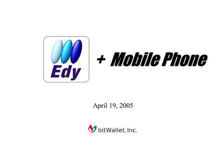 April 19, 2005 + Mobile Phone. 1. Introduction of bitWallet and.