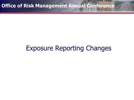 Office of Risk Management Annual Conference Exposure Reporting Changes.