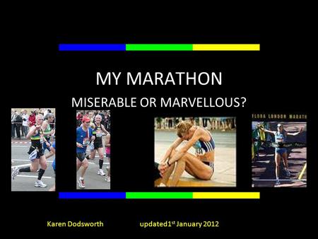 MY MARATHON MISERABLE OR MARVELLOUS? Karen Dodsworth updated1 st January 2012.