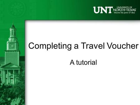 Completing a Travel Voucher A tutorial. Table of Contents Using this tutorial What you’ll need Getting started Completing the voucher: Traveler Information.