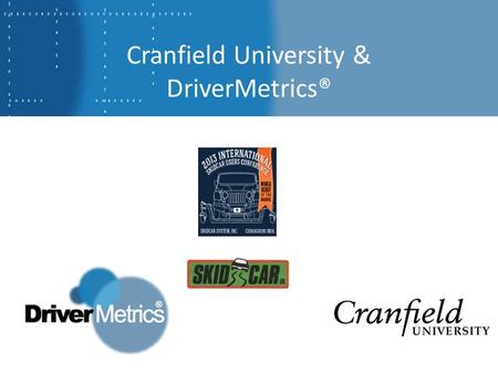 Cranfield University & DriverMetrics®. Cranfield University & DriverMetrics® Work Related Road Risk Contributors Reducing Driver Risk Driver Risk Index™