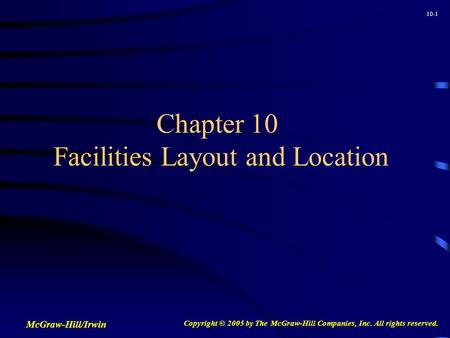 10-1 Chapter 10 Facilities Layout and Location McGraw-Hill/Irwin Copyright © 2005 by The McGraw-Hill Companies, Inc. All rights reserved.