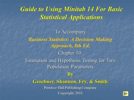 Guide to Using Minitab 14 For Basic Statistical Applications To Accompany Business Statistics: A Decision Making Approach, 8th Ed. Chapter 10: Estimation.