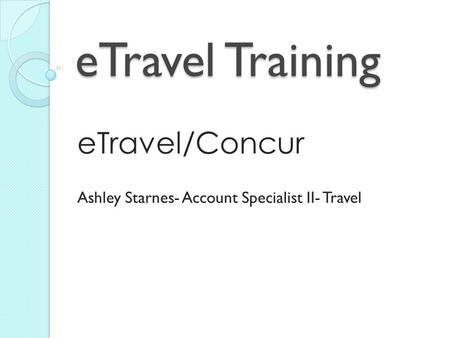 eTravel/Concur Ashley Starnes- Account Specialist II- Travel