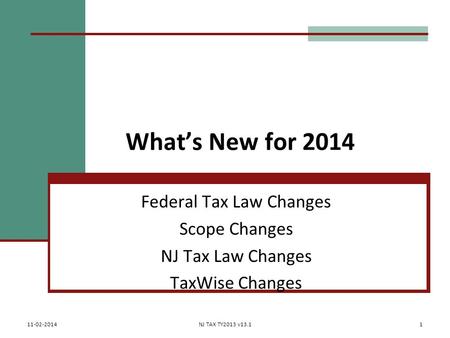 What’s New for 2014 Federal Tax Law Changes Scope Changes NJ Tax Law Changes TaxWise Changes 111-02-2014NJ TAX TY2013 v13.1.