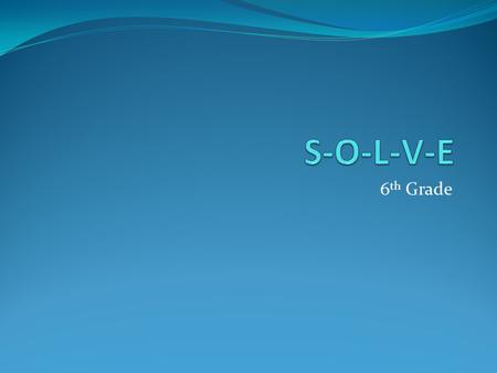 S-O-L-V-E 6th Grade.