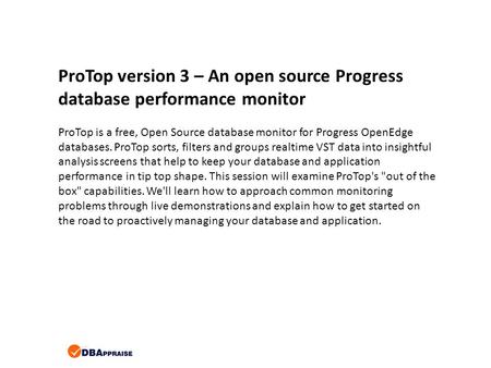 ProTop version 3 – An open source Progress database performance monitor ProTop is a free, Open Source database monitor for Progress OpenEdge databases.