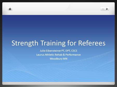 Strength Training for Referees Julie Eibensteiner PT, DPT, CSCS Laurus Athletic Rehab & Performance Woodbury MN.